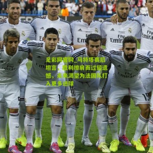 足彩网官网_马特塔赛后坦言，胜利擦肩而过留遗憾，未来渴望为法国队打入更多进球