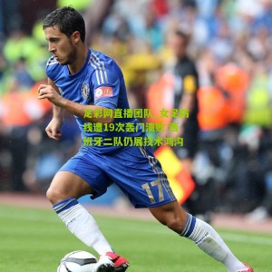 足彩网直播团队_女足防线遭19次轰门溃败 西班牙二队仍展技术鸿沟