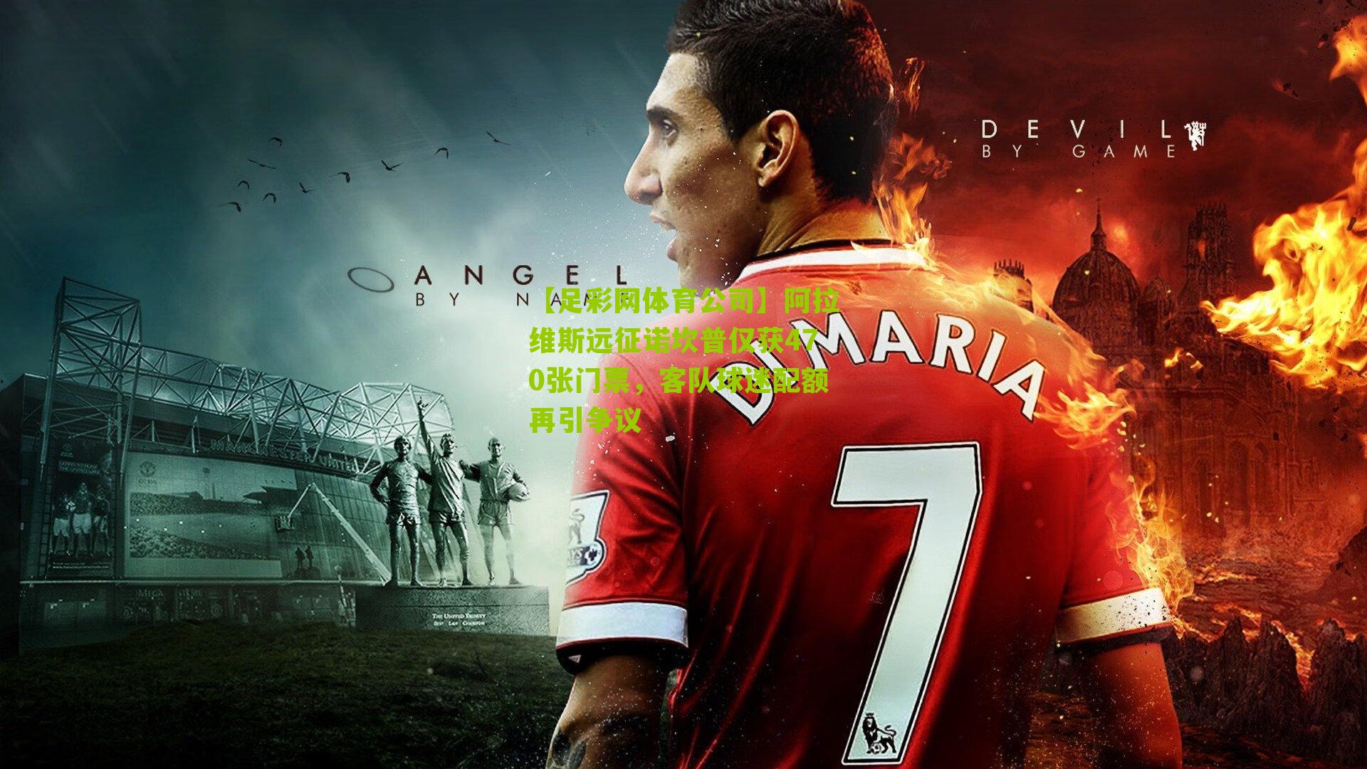 阿拉维斯远征诺坎普仅获470张门票，客队球迷配额再引争议