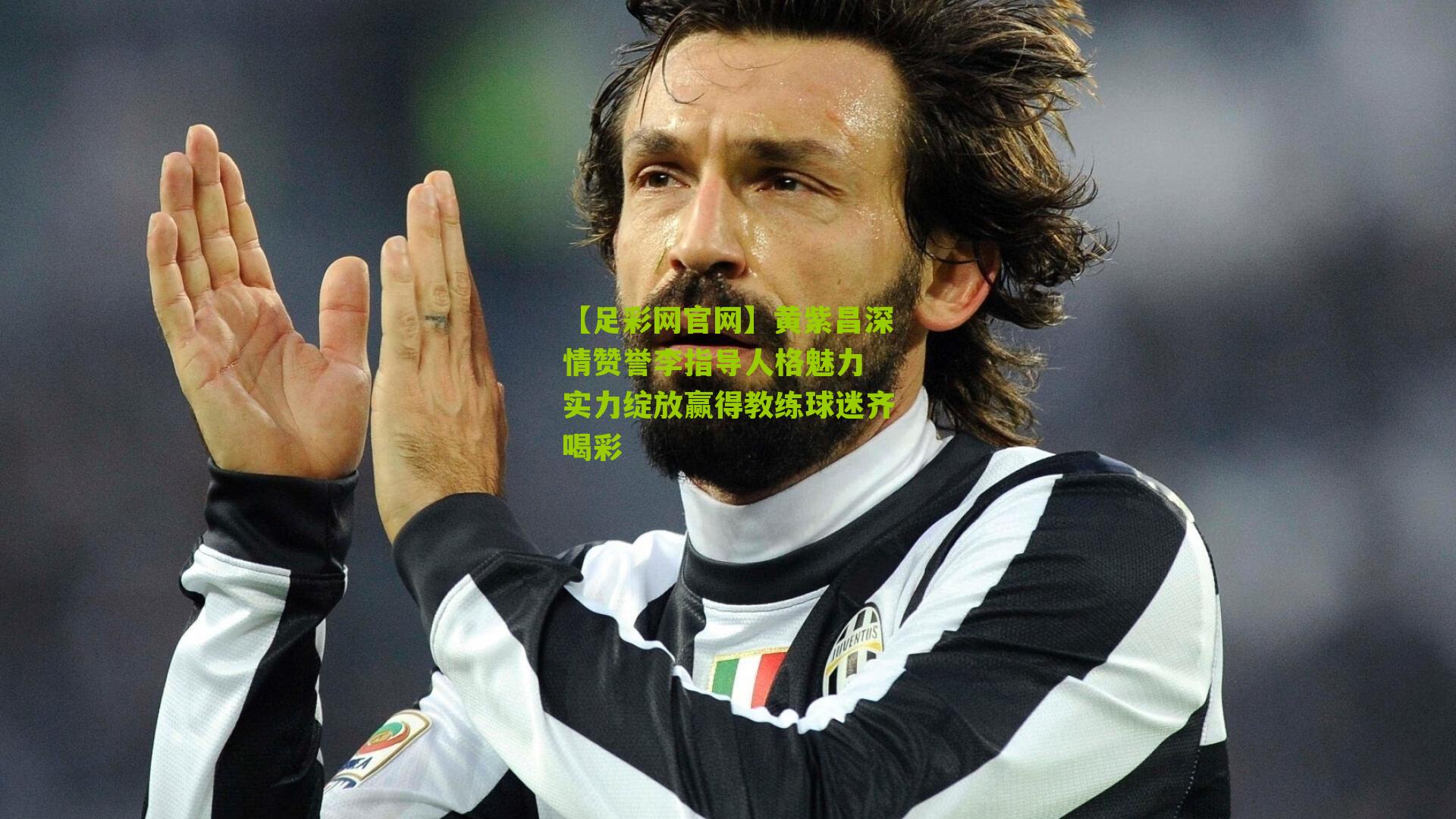 黄紫昌深情赞誉李指导人格魅力 实力绽放赢得教练球迷齐喝彩